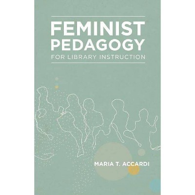 Feminist Pedagogy for Library Instruction - (Gender and Sexuality in Information Studies) by  Maria T Accardi (Paperback)