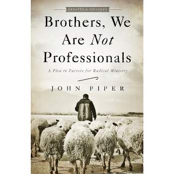 Brothers, We Are Not Professionals - by  John Piper (Paperback)