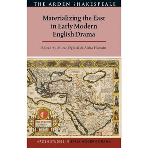 Materializing the East in Early Modern English Drama - (Arden Studies in Early Modern Drama) (Paperback) - 1 of 1