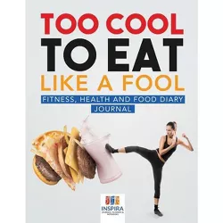Too Cool to Eat Like a Fool Fitness, Health and Food Diary Journal - by  Planners & Notebooks Inspira Journals (Paperback)