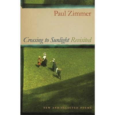Crossing to Sunlight Revisited - by  Paul Zimmer (Paperback)