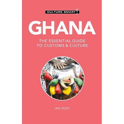 Ghana - Culture Smart!, 120 - (Culture Smart! The Essential Guide to Customs & Culture) 2nd Edition by  Culture Smart! & Ian Utley (Paperback)