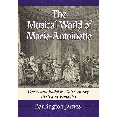 The Musical World of Marie-Antoinette - by  Barrington James (Paperback)