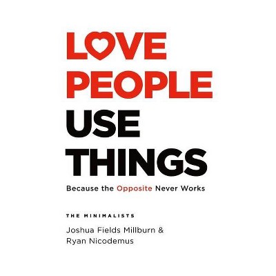 Love People, Use Things - by Joshua Fields Millburn & Ryan Nicodemus (Hardcover)