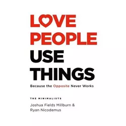Love People, Use Things - by Joshua Fields Millburn & Ryan Nicodemus (Hardcover)
