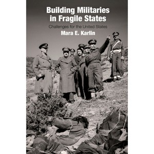 Building Militaries in Fragile States - by  Mara E Karlin (Hardcover) - 1 of 1