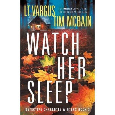 Watch Her Sleep - (Detective Charlotte Winters) by  L T Vargus & Tim McBain (Paperback)