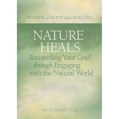 Nature Heals - (Words of Hope and Healing) by  Alan Wolfelt (Paperback)