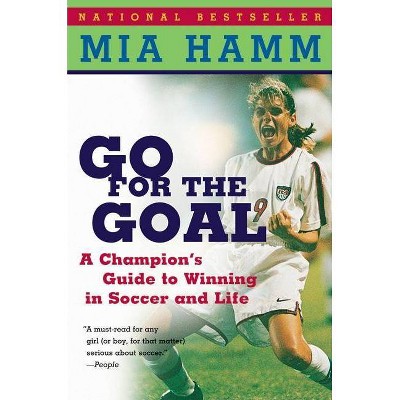 Go for the Goal - by  Mia Hamm & Aaron Heifetz (Paperback)