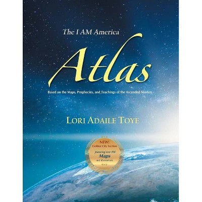 The I AM America Atlas for 2021 and Beyond - by  Lori Toye (Paperback)