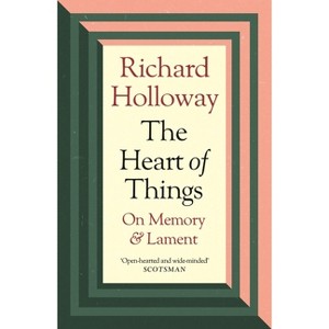 The Heart of Things - by  Richard Holloway (Paperback) - 1 of 1