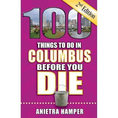  100 Things to Do in Columbus Before You Die, 2nd Edition - (100 Things to Do Before You Die) by  Anietra Hamper (Paperback) 