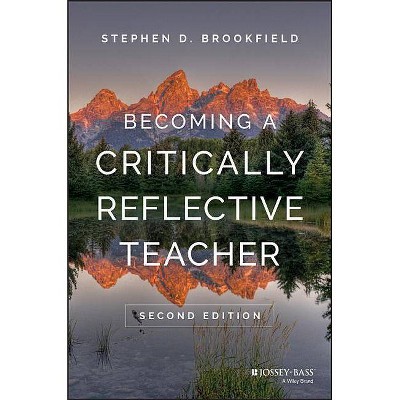 Becoming a Critically Reflective Teacher - 2nd Edition by  Stephen D Brookfield (Hardcover)