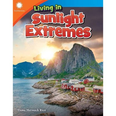 Living in Sunlight Extremes - (Smithsonian: Informational Text) by  Dona Herweck Rice (Paperback)