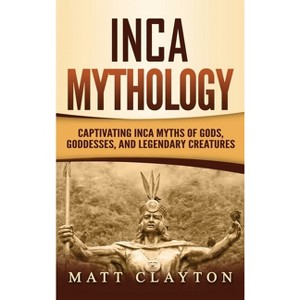 Inca Mythology - by  Matt Clayton (Hardcover) - 1 of 1