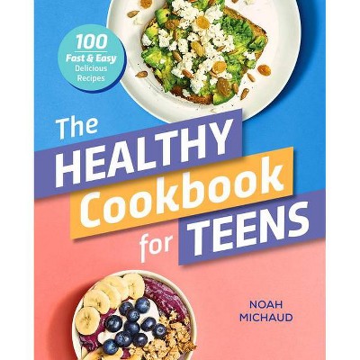 The Healthy Cookbook for Teens - by  Noah Michaud (Paperback)