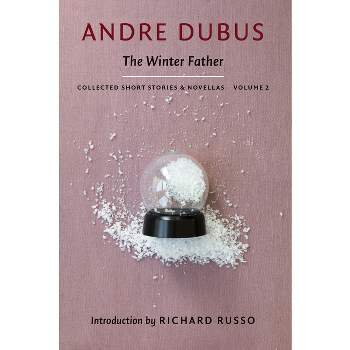The Winter Father - (Collected Short Stories and Novellas) by  Andre Dubus (Paperback)