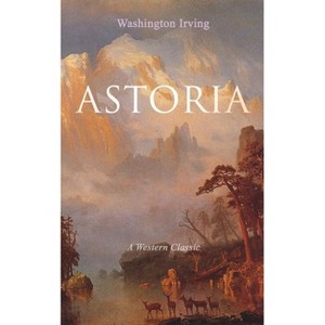 Astoria (a Western Classic) - by  Washington Irving (Paperback) - 1 of 1