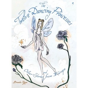 The Twelve Dancing Princesses; and Other Stories from Europe - by  Branka Ryan (Hardcover) - 1 of 1
