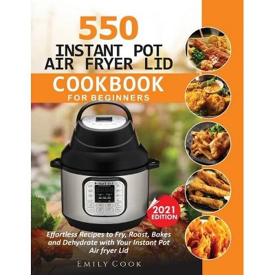 550 Instant Pot Air Fryer Lid Cookbook for Beginners - by  Emily Cook (Paperback)