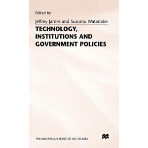 Technology, Institutions and Government Policies - (ILO Studies) by  Jeffrey James & Susumu Watanabe (Hardcover) - 1 of 1