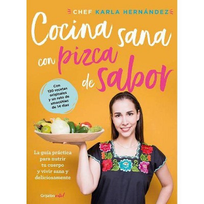 Cocina Sana Con Pizca de Sabor: Una Guía Práctica Para Nutrir Tu Cuerpo Y Vivir / Healthy Cooking with a Pinch of Flavor - by  Karla Hernandez