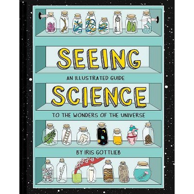 Seeing Science - by  Iris Gottlieb (Hardcover)