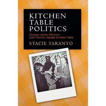 Kitchen Table Politics - (Politics and Culture in Modern America) by  Stacie Taranto (Hardcover)