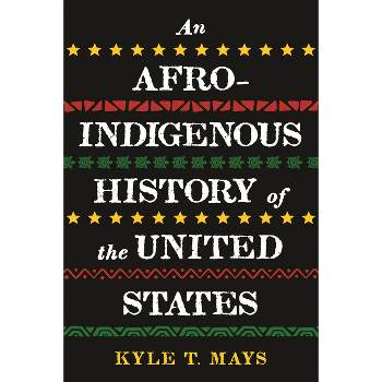 An Afro-Indigenous History of the United States - (Revisioning History) by  Kyle T Mays (Hardcover)