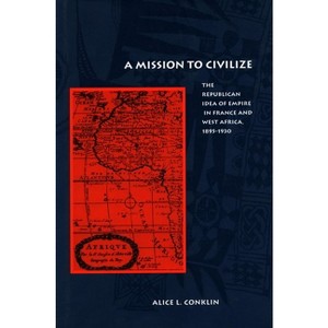 A Mission to Civilize - by  Alice L Conklin (Paperback) - 1 of 1
