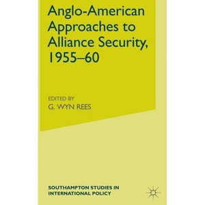 Anglo-American Approaches to Alliance Security, 1955-60 - (Southampton Studies in International Policy) by  W Rees (Hardcover) - 1 of 1
