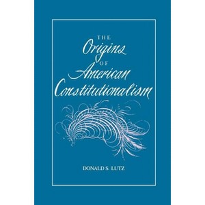 The Origins of American Constitutionalism - (Bibliographies in the History of) by  Donald S Lutz (Paperback) - 1 of 1