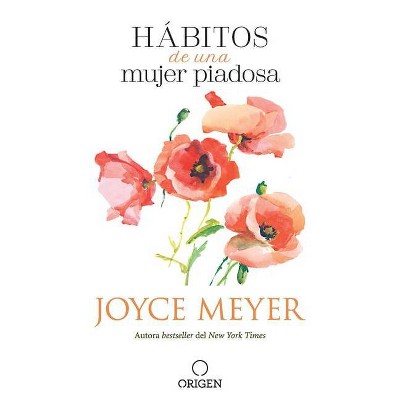 H&#225;bitos de Una Mujer Piadosa: Supera Los Problemas Que Afectan a Tu Coraz&#243;n - by Joyce Meyer (Paperback)