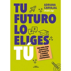 Tu Futuro Lo Eliges Tú Una Guía Para Empezar a Diseñar Tu Vida Profesional / Yo U Choose Your Own Future - by  Adriana Carvajal & @Adri Zip - 1 of 1