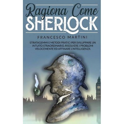 Ragiona Come Sherlock - by  Francesco Martini (Hardcover)