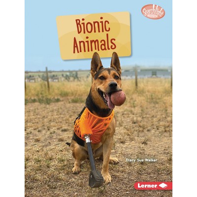 Bionic Animals - (Searchlight Books (Tm) -- Saving Animals with Science) by  Tracy Sue Walker (Paperback)
