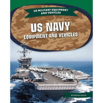 US Navy Equipment and Vehicles - (Us Military Equipment and Vehicles) by  Douglas Hustad (Paperback)