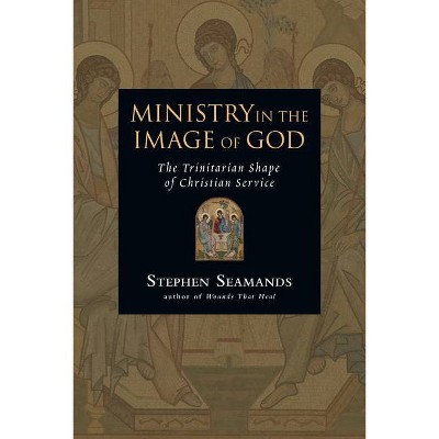 Ministry in the Image of God - by  Stephen Seamands (Paperback)