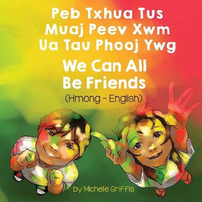 We Can All Be Friends (Hmong-English) - (Language Lizard Bilingual Living in Harmony) by  Michelle Griffis (Paperback)