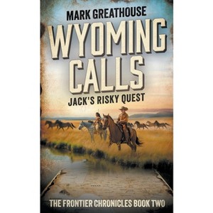 Wyoming Calls - (The Frontier Chronicles) by  Mark Greathouse (Paperback) - 1 of 1