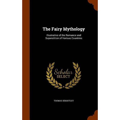 The Fairy Mythology - by  Thomas Keightley (Hardcover)