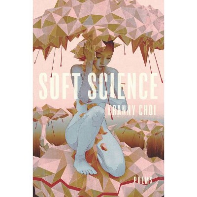 Soft Science - by  Franny Choi (Paperback)