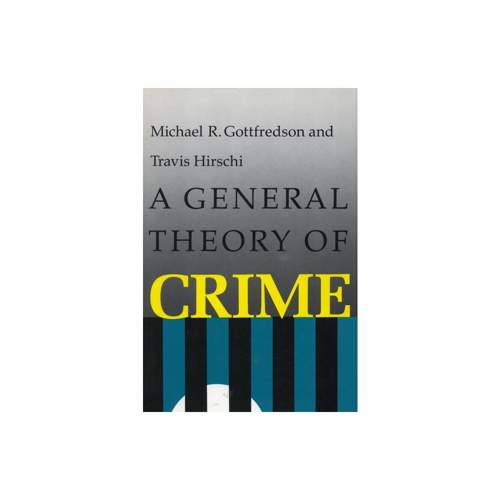 A General Theory of Crime - by Michael R Gottfredson & Travis Hirschi (Paperback)