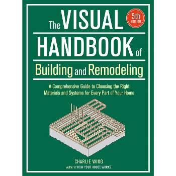 Visual Handbook of Building and Remodeling - by  Charlie Wing (Paperback)