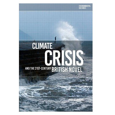 Climate Crisis and the 21st-Century British Novel - (Environmental Cultures) by  Astrid Bracke (Hardcover)