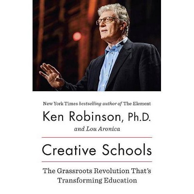 Creative Schools - by  Ken Sir Robinson & Lou Aronica (Hardcover)