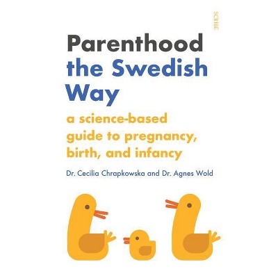 Parenthood the Swedish Way - by  Cecilia Chrapkowska & Agnes Wold (Paperback)