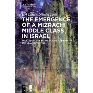 The Emergence of a Mizrachi Middle Class in Israel - by  Uri Cohen & Nissim Leon (Hardcover) - 1 of 1