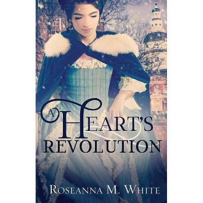 A Heart's Revolution - 2nd Edition by  Roseanna M White (Paperback)