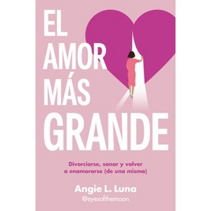 El Amor Más Grande / The Biggest Love - by  Angie L Luna (Paperback) - 1 of 1